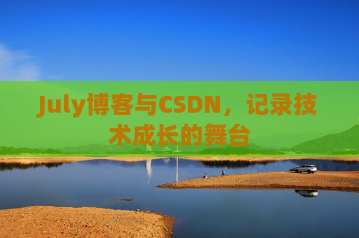 July博客与CSDN,记录技术成长的舞台