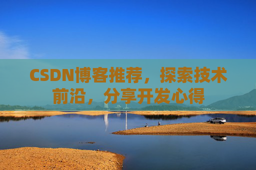 CSDN博客推荐，探索技术前沿，分享开发心得