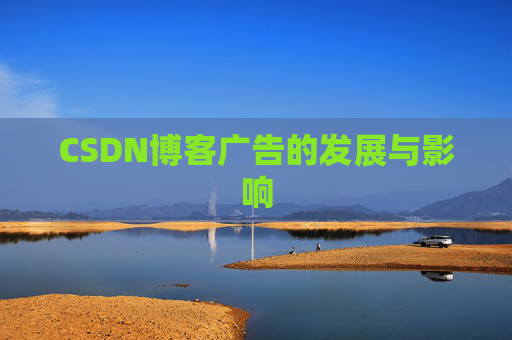 CSDN博客广告的发展与影响 CSDN博客广告的发展与影响